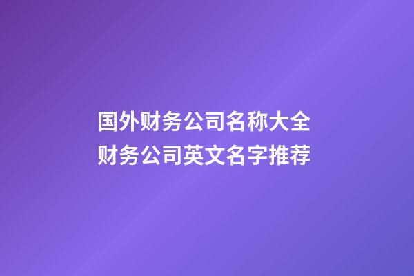 国外财务公司名称大全 财务公司英文名字推荐
